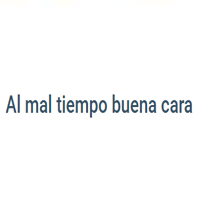 Al Mal Tiempo Buena Cara