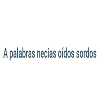 A Palabras Necias Oidos Sordos