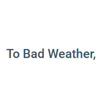 To Bad Weather