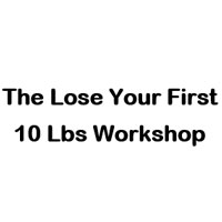 The Lose Your First 10 Lbs Workshop
