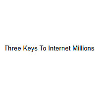Three Keys To Internet Millions