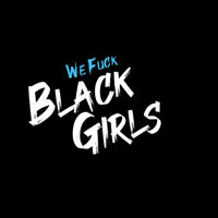 We Fuck Black Girls